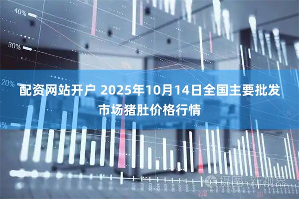 配资网站开户 2025年10月14日全国主要批发市场猪肚价格行情
